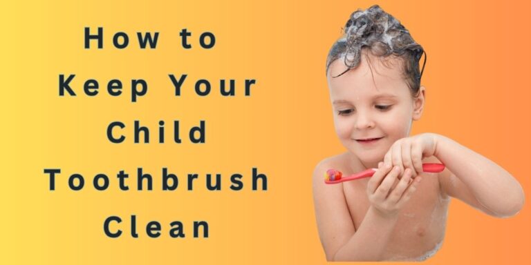 How to Keep Your Child's Toothbrush Clean